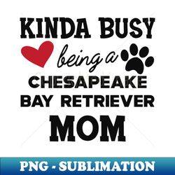 chesapeake bay retriever - Kinda busy being a chasapeake bay retriever mom - PNG Transparent Sublimation File - Transform Your Sublimation Creations