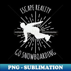 escape reality - go snowboarding - premium sublimation digital download - spice up your sublimation projects