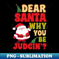 Santa why you be Judgin Funny Cute Santa Christmas - Exclusive PNG Sublimation Download - Fashionable and Fearless