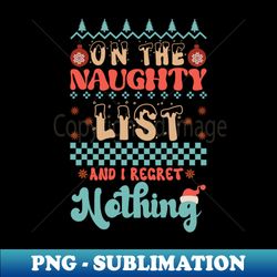 On the naughty list and I regret nothing - PNG Transparent Sublimation Design - Bold & Eye-catching