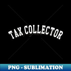Tax Collector - Instant Sublimation Digital Download - Transform Your Sublimation Creations