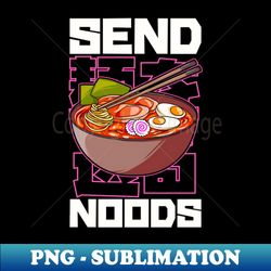 Funny Send Noods Anime Gamer Pho Ramen Noodle Pun - PNG Transparent Digital Download File for Sublimation - Add a Festive Touch to Every Day