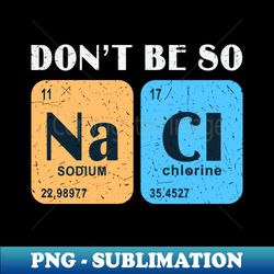 Dont  Be So Sodium Chlorine - Instant PNG Sublimation Download - Spice Up Your Sublimation Projects