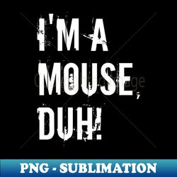 Im a Mouse Duh Funny Halloween gift - Exclusive Sublimation Digital File - Perfect for Creative Projects