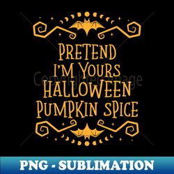Pretend Im yours pumpkin spice - Aesthetic Sublimation Digital File - Boost Your Success with this Inspirational PNG Download