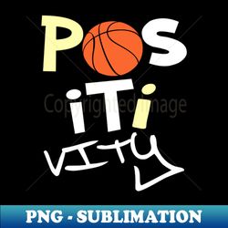 positivity basketball tee - aesthetic sublimation digital file - stunning sublimation graphics