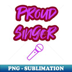 Proud Singer - PNG Transparent Digital Download File for Sublimation - Boost Your Success with this Inspirational PNG Download