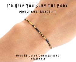 I'd Help You Bury The Body Morse code bracelet, Friendship bracelet, Best friend gift, Christmas gifts