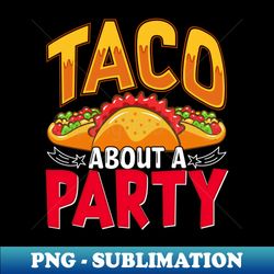 Taco About  A Party - PNG Sublimation Digital Download - Stunning Sublimation Graphics