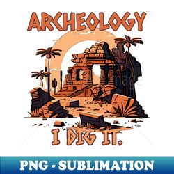 i dig it Archeology - Stylish Sublimation Digital Download - Perfect for Personalization