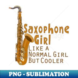 Saxophone Girl Like a Normal Girl But Cooler - High-Resolution PNG Sublimation File - Stunning Sublimation Graphics