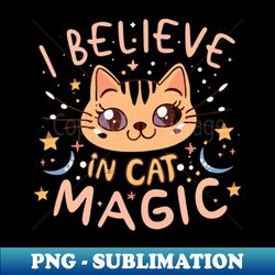 I believe in cat magic - Trendy Sublimation Digital Download - Defying the Norms