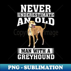 Never Underestimate an Old Man with Greyhound - Creative Sublimation PNG Download - Fashionable and Fearless