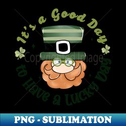 St Patricks Day- Its a Good day Lucky Day - Creative Sublimation PNG Download - Perfect for Sublimation Mastery