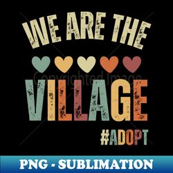 We Are The Village Adopt - PNG Transparent Sublimation Design - Perfect for Sublimation Art