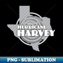 I survived Hurricane Harvey - PNG Transparent Digital Download File for Sublimation - Unleash Your Creativity