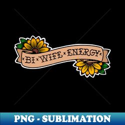 Bi Wife Energy - Special Edition Sublimation PNG File - Unlock Vibrant Sublimation Designs