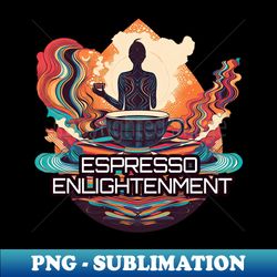 Espresso Enlightenment - PNG Transparent Digital Download File for Sublimation - Add a Festive Touch to Every Day