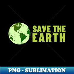 Save The Earth Save The Planet - Professional Sublimation Digital Download - Capture Imagination with Every Detail
