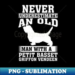 Never Underestimate an Old Man with Petit Basset Griffon Vendeen - Premium Sublimation Digital Download - Revolutionize Your Designs