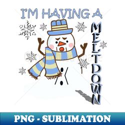 Funny Snowman Im Having A Meltdown - Trendy Sublimation Digital Download - Create with Confidence