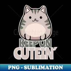 keep on Cuteing - the little chubby cat adventure - PNG Transparent Sublimation File - Transform Your Sublimation Creations