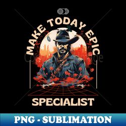 Make Today Epic Specialist - Stylish Sublimation Digital Download - Transform Your Sublimation Creations