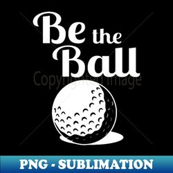 Caddyshack Be The Ball - Creative Sublimation PNG Download - Defying the Norms