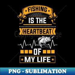 Fishing Is The Pulse Of My Life Angler Humor - Unique Sublimation PNG Download - Unlock Vibrant Sublimation Designs