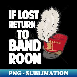 If Lost Return To Band Room Marching Band - Creative Sublimation PNG Download - Perfect for Sublimation Mastery