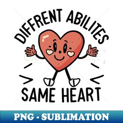 Different abilities but same heart - Modern Sublimation PNG File - Bold & Eye-catching