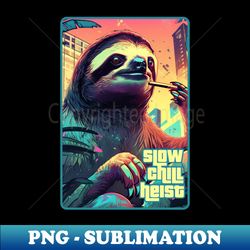 slow chill heist sloth city - Instant Sublimation Digital Download - Fashionable and Fearless