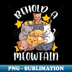 Behold A Meowtain Cute Cat Mountain Funny Kittens - Exclusive Sublimation Digital File - Spice Up Your Sublimation Projects