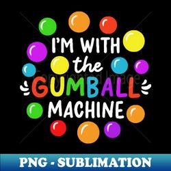 im with the gumball machine - high-resolution png sublimation file - bold & eye-catching