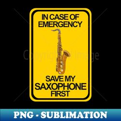 In Case of Emergency Save My Saxophone First - High-Resolution PNG Sublimation File - Boost Your Success with this Inspirational PNG Download