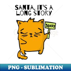 Santa its a long story sorry - Instant PNG Sublimation Download - Add a Festive Touch to Every Day