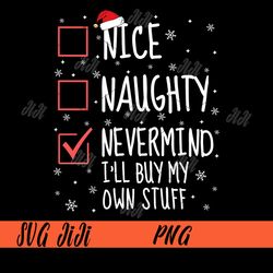 Nice Naughty Nevermind I'll Buy My Own Stuff PNG, Christmas PNG