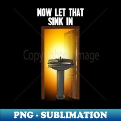 now let that sink in - png sublimation digital download - stunning sublimation graphics