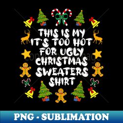 Its Too Hot For Ugly Christmas Sweaters Funny Xmas PJs Men - Elegant Sublimation PNG Download - Boost Your Success with this Inspirational PNG Download
