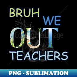 bruh we out teachers - Retro PNG Sublimation Digital Download - Unlock Vibrant Sublimation Designs