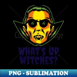 whats up witches - exclusive sublimation digital file - spice up your sublimation projects