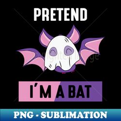 Pretend Im a bat - Aesthetic Sublimation Digital File - Bold & Eye-catching