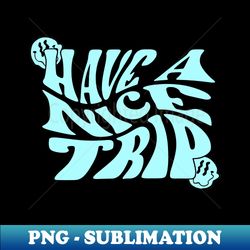Have A Nice Trip Blue - Premium Sublimation Digital Download - Enhance Your Apparel with Stunning Detail