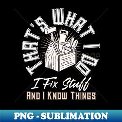 thats what i do i fix stuff and i know things funny quote - instant png sublimation download - bring your designs to life