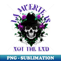 La Muerte is not the end - Premium PNG Sublimation File - Spice Up Your Sublimation Projects