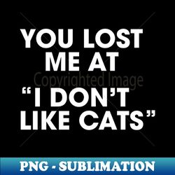 Dont Like Cats - High-Resolution PNG Sublimation File - Boost Your Success with this Inspirational PNG Download