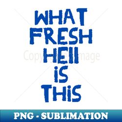 what fresh hell is this blue variant - unique sublimation png download - enhance your apparel with stunning detail