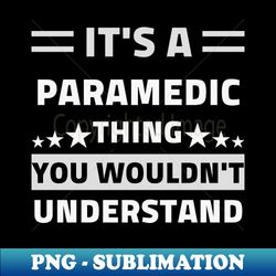 Its A Paramedic Thing You Wouldnt Understand Gift - Artistic Sublimation Digital File - Bold & Eye-catching