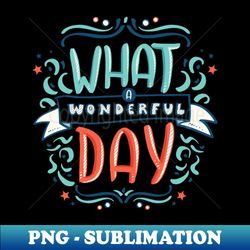 what a wonderful day - professional sublimation digital download - instantly transform your sublimation projects