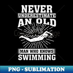 Never Underestimate an Old Man Who knows swimming - Exclusive PNG Sublimation Download - Transform Your Sublimation Creations